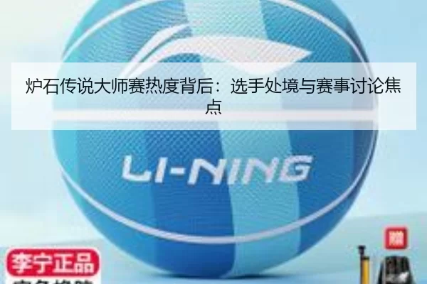 炉石传说大师赛热度背后：选手处境与赛事讨论焦点